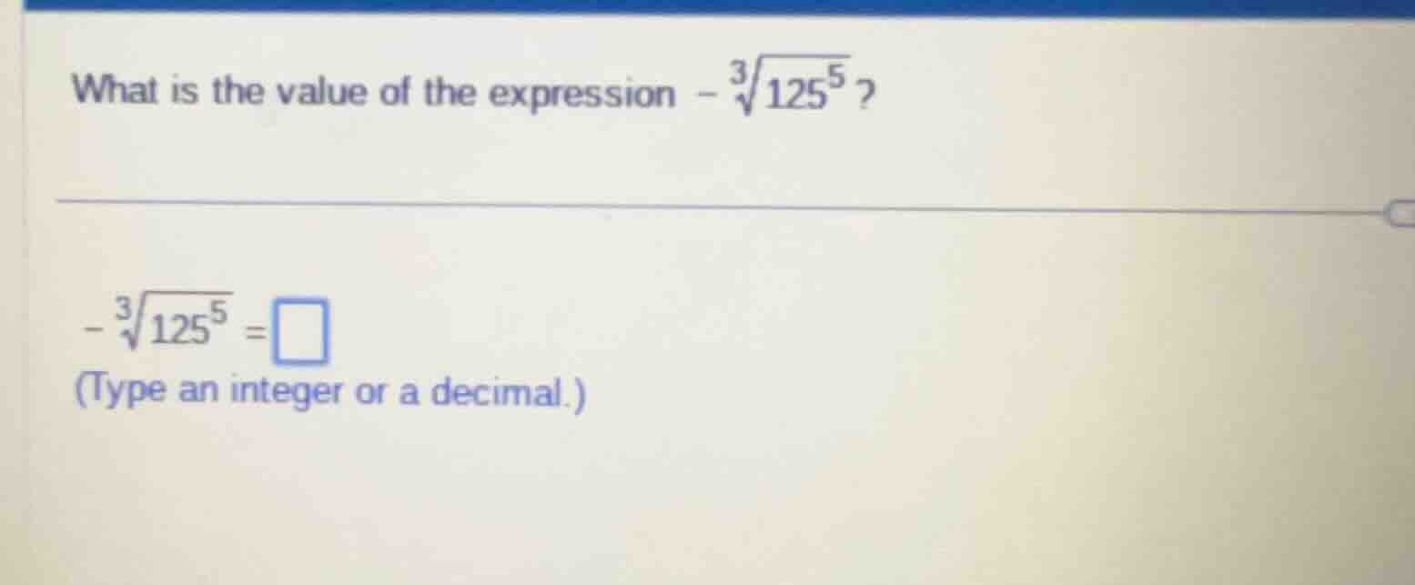 what is the value of the expression $-sqrt3{125^{5}}$? $-sqrt3{125^{5}}…