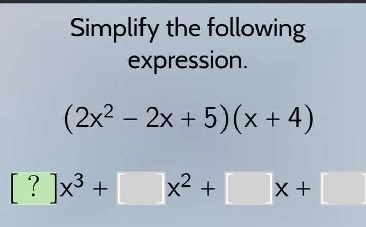 simplify the following expression. $(2x^2 - 2x + 5)(x + 4)$ $?x^3 + \\s…