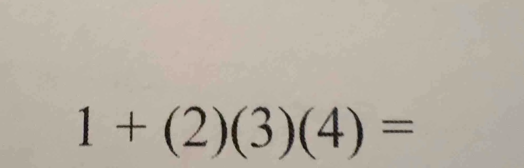 1 + (2)(3)(4) =