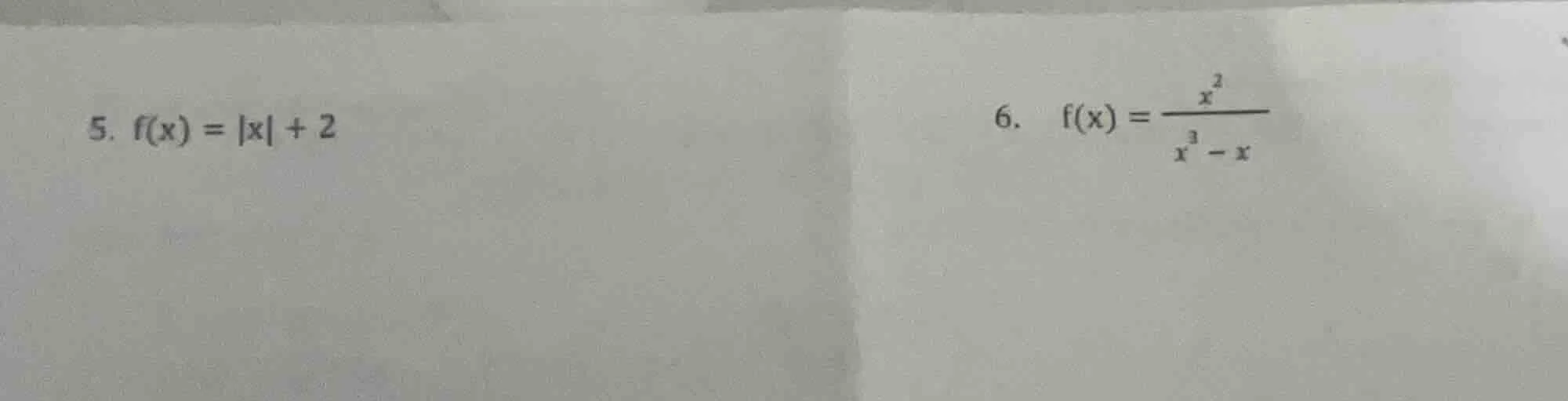 5. $f(x) = |x| + 2$ 6. $f(x) = \\frac{x^2}{x^3 - x}$