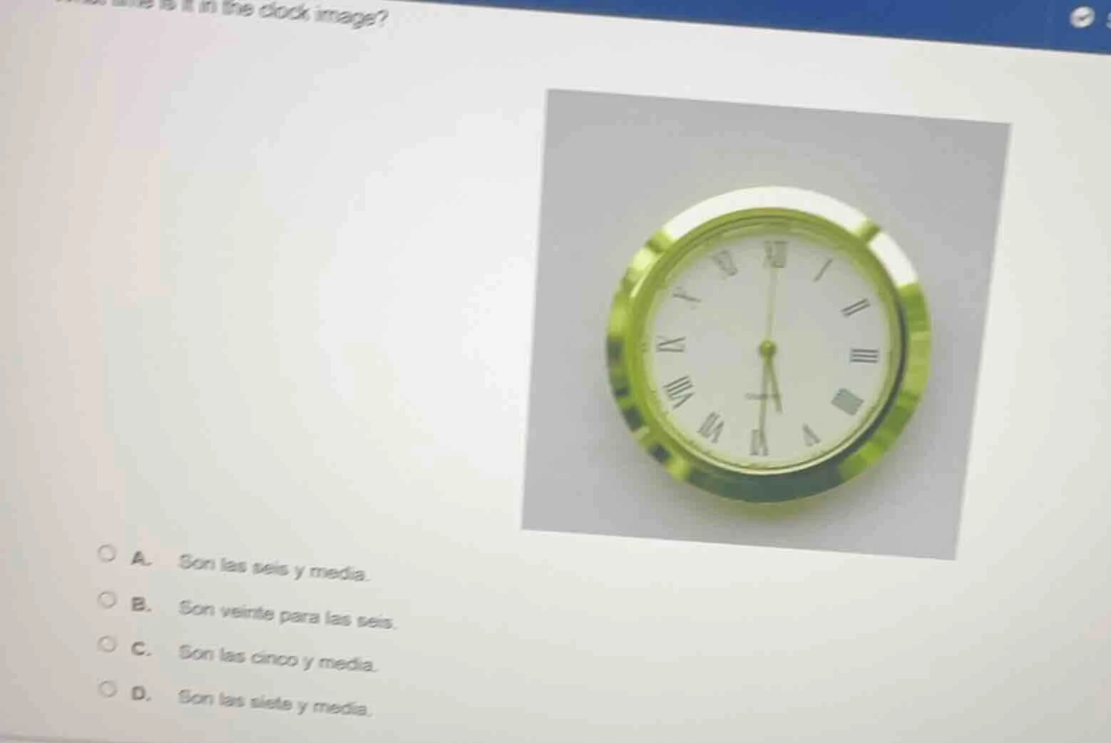 what time is it in the clock image? a. son las seis y media. b. son vei…