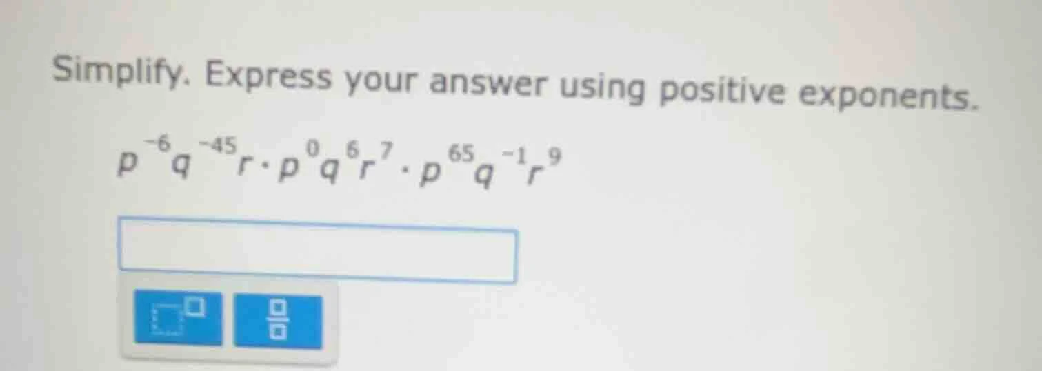 simplify. express your answer using positive exponents. $p^{-6}q^{-45}r…