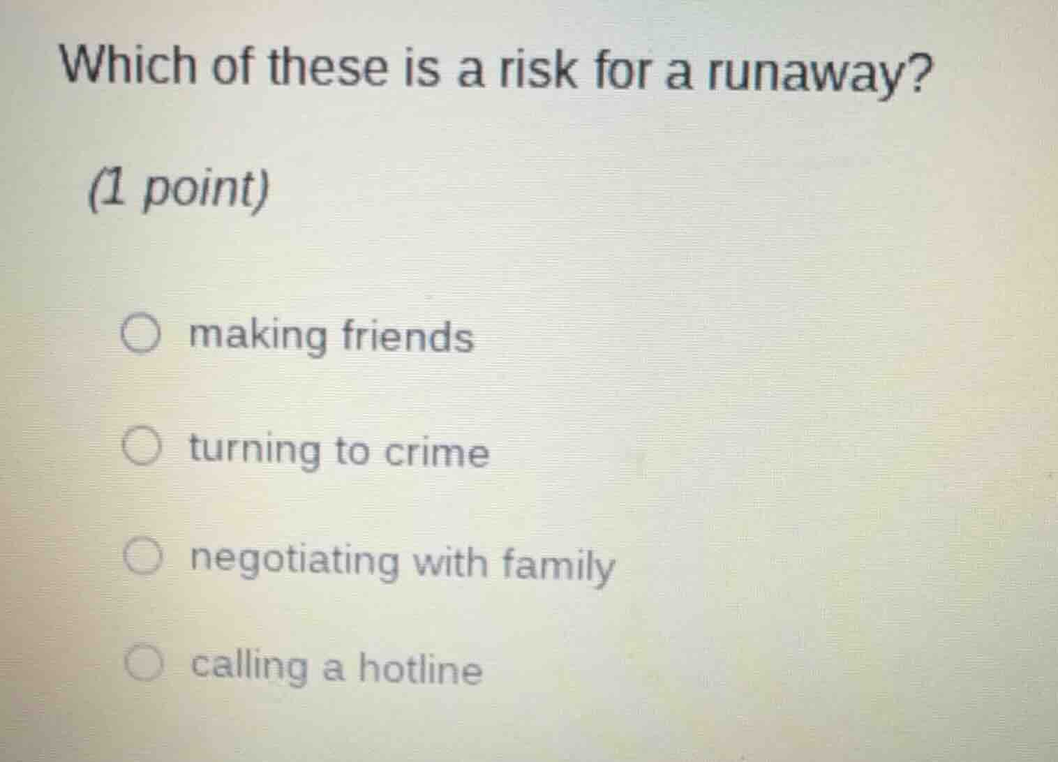 which of these is a risk for a runaway? (1 point) ○ making friends ○ tu…