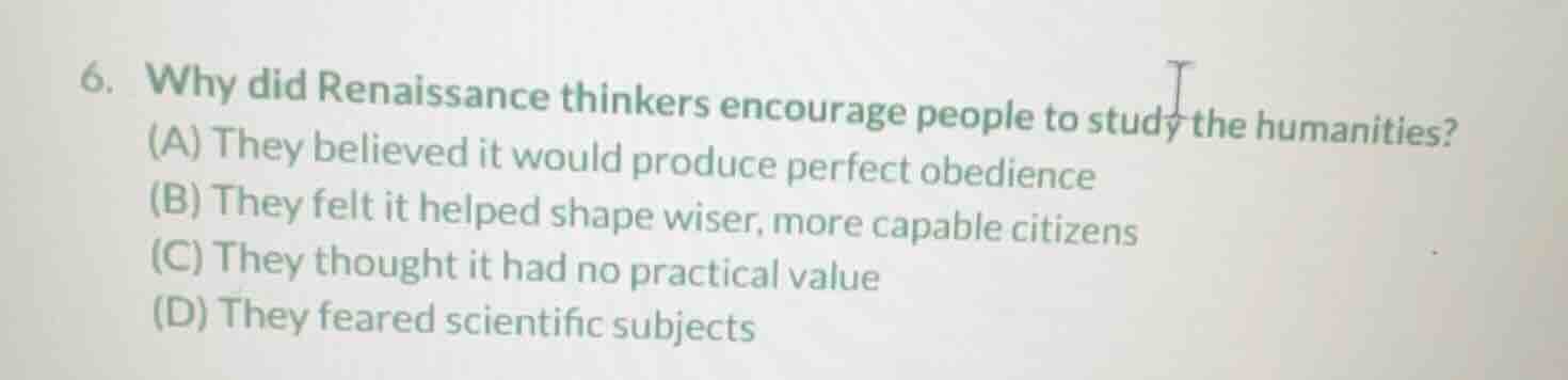 6. why did renaissance thinkers encourage people to study the humanitie…