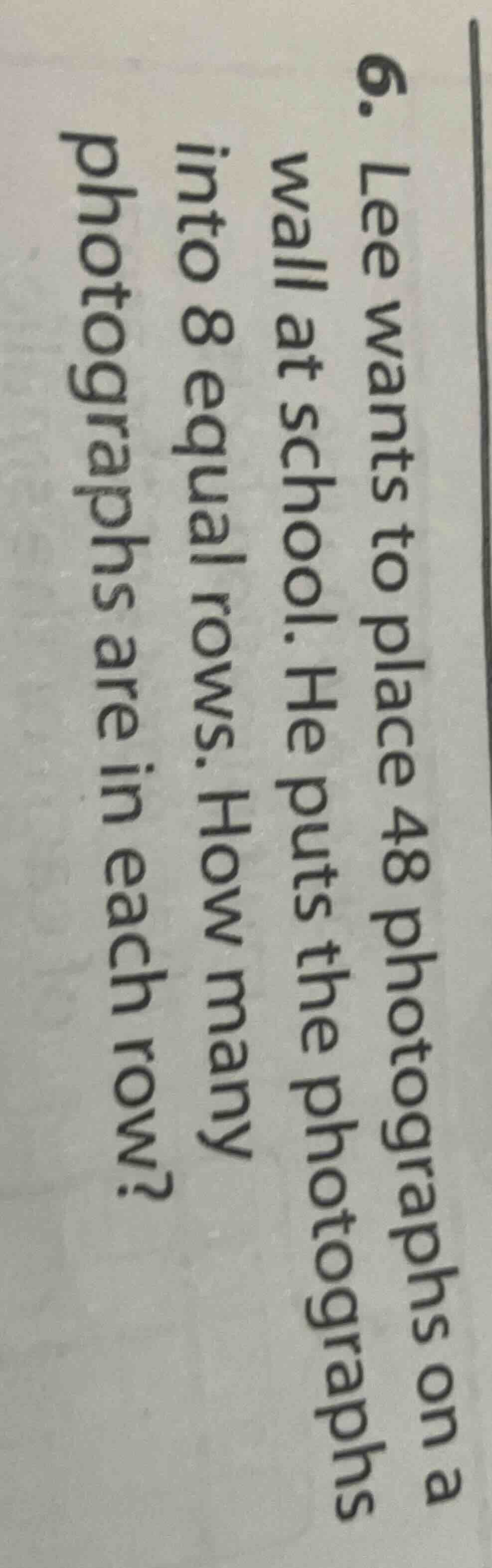 6. lee wants to place 48 photographs on a wall at school. he puts the p…