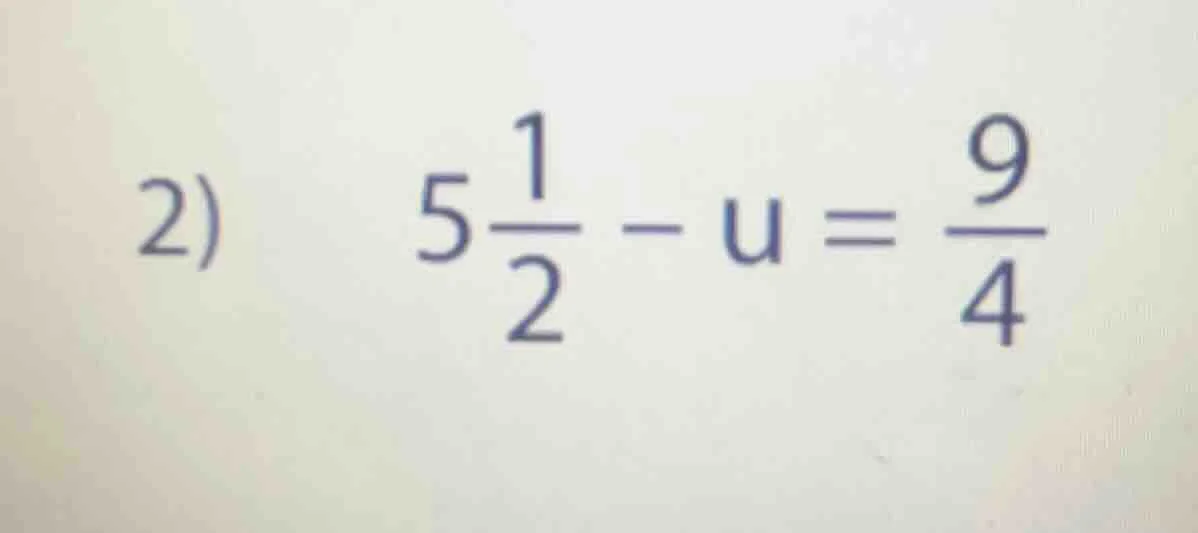 2) \\( 5\\frac{1}{2} - u = \\frac{9}{4} \\)