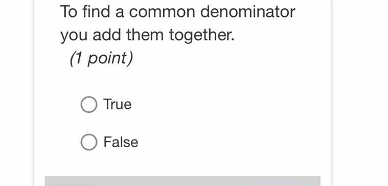to find a common denominator you add them together. (1 point) true false