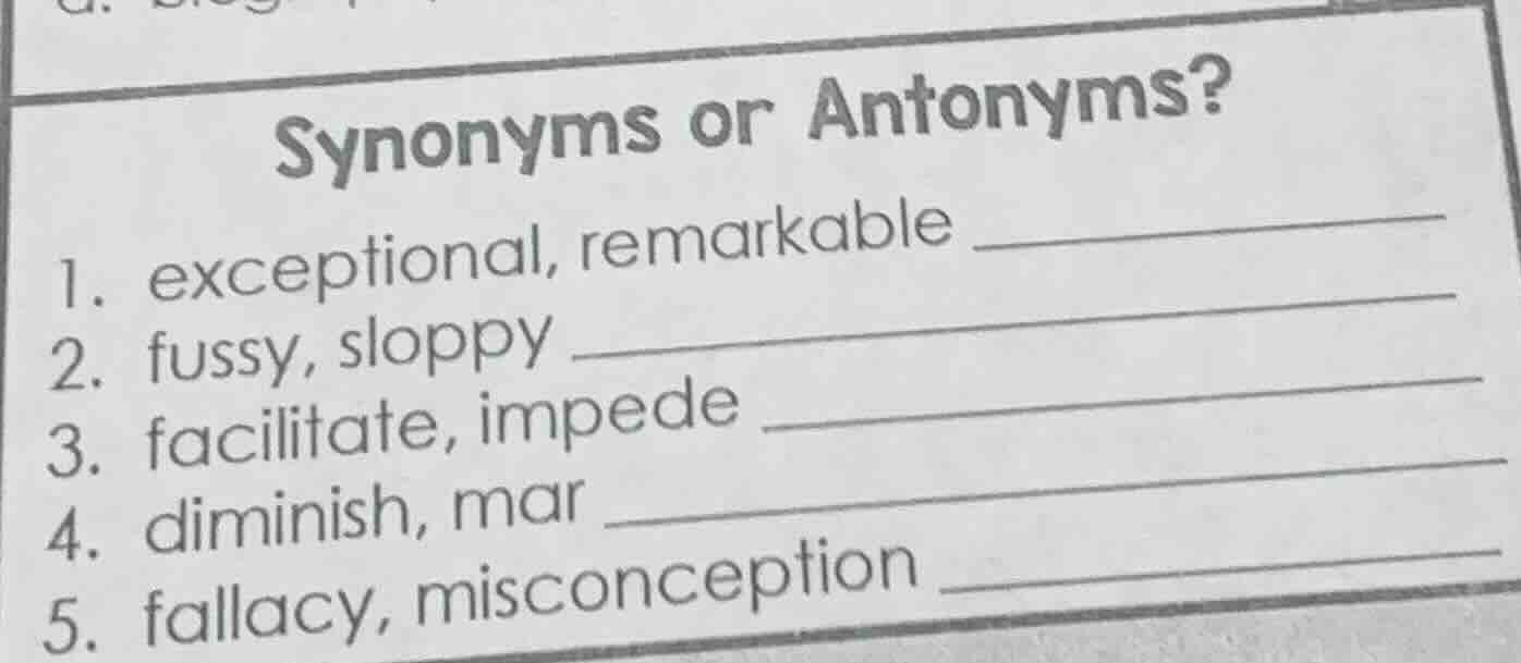 synonyms or antonyms? 1. exceptional, remarkable 2. fussy, sloppy 3. fa…