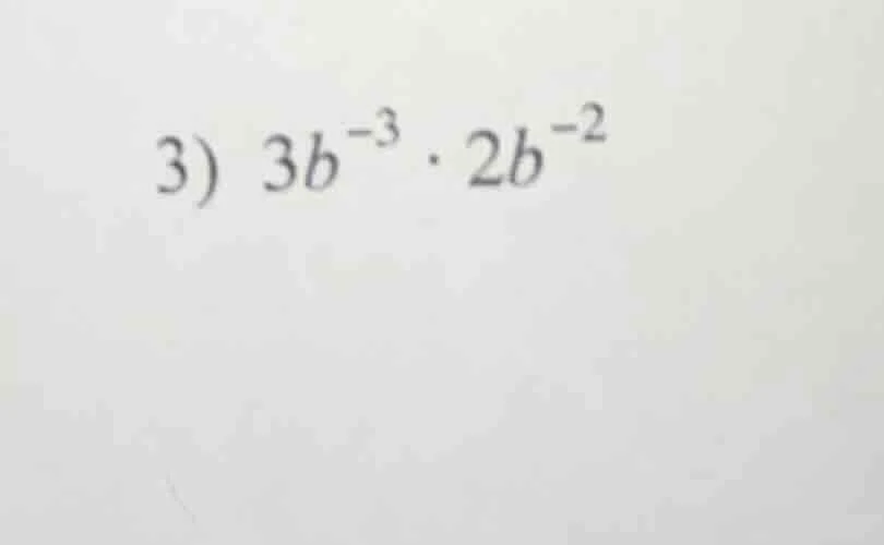 3) $3b^{-3} \\cdot 2b^{-2}$