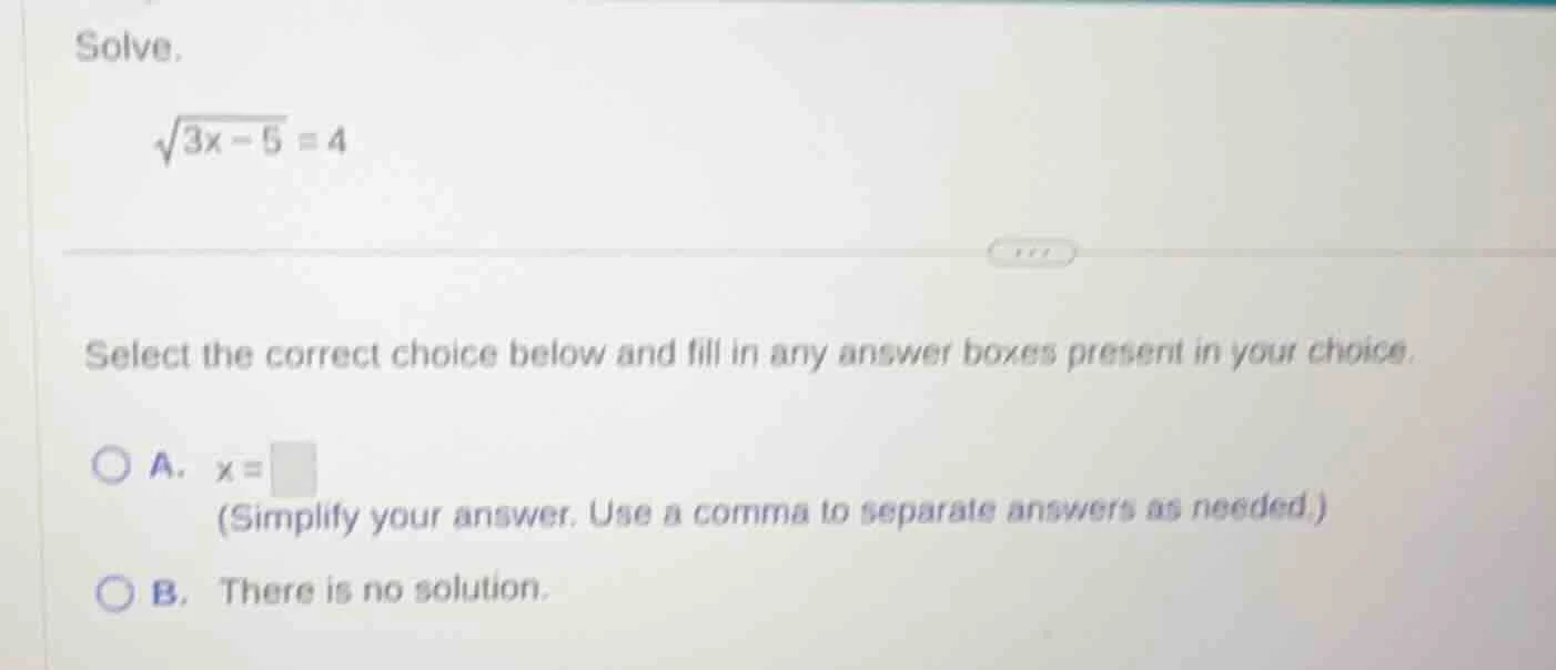 solve. \\(\\sqrt{3x - 5} = 4\\) select the correct choice below and fil…