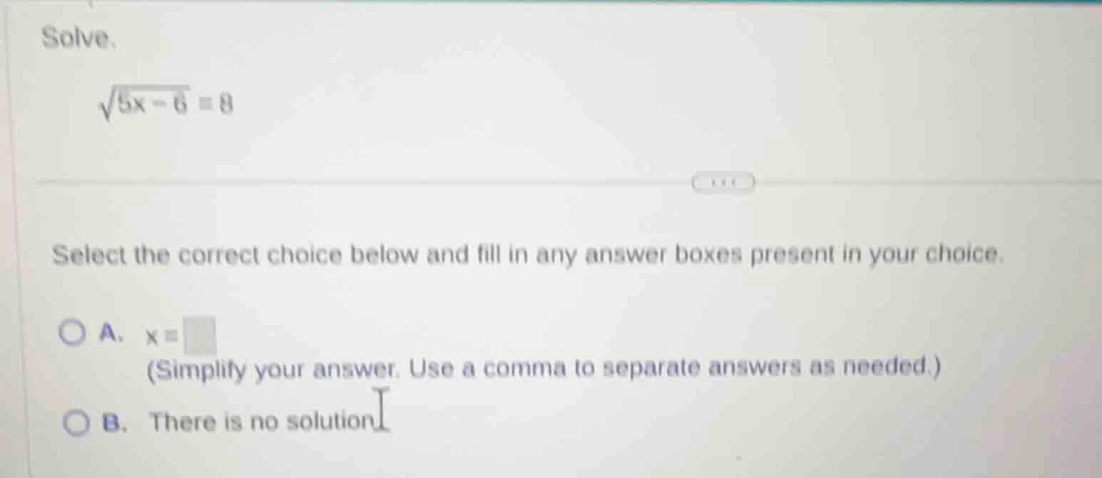 solve. \\(\\sqrt{5x - 6} = 8\\) select the correct choice below and fil…