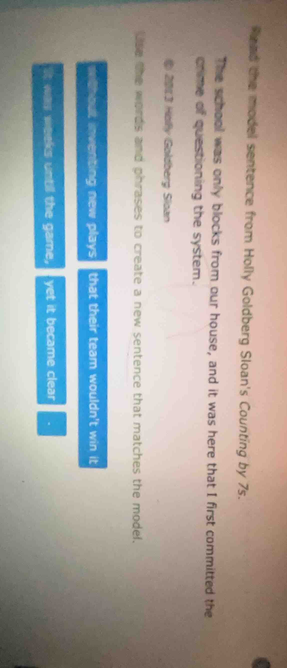 use the words and phrases to create a new sentence that matches the mod…