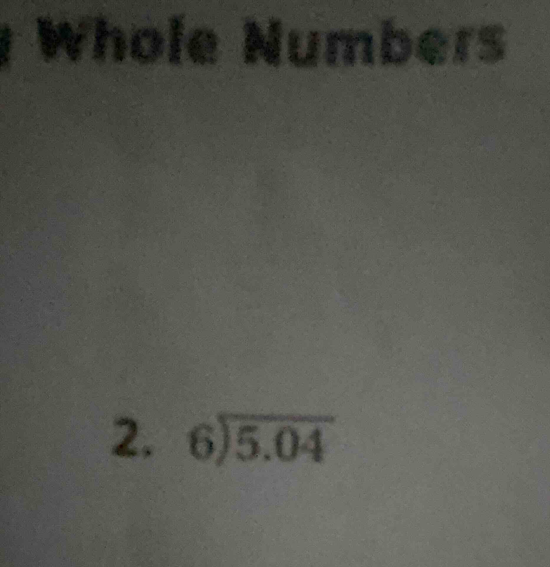 whole numbers 2. \\(6\\overline{)5.04}\\)