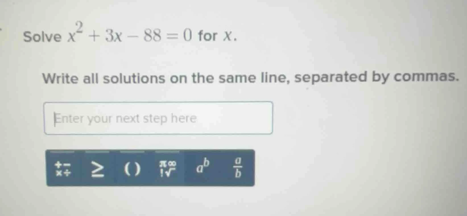 solve $x^{2}+3x - 88 = 0$ for $x$. write all solutions on the same line…