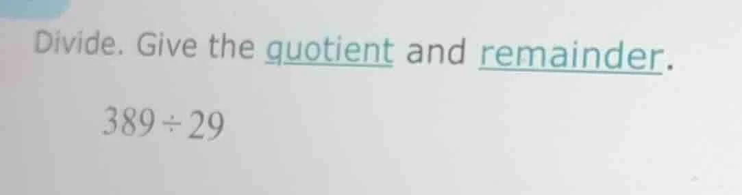 divide. give the quotient and remainder. 389 ÷ 29