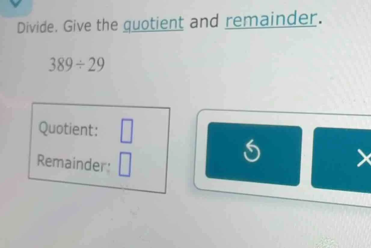divide. give the quotient and remainder. 389 ÷ 29 quotient: remainder: