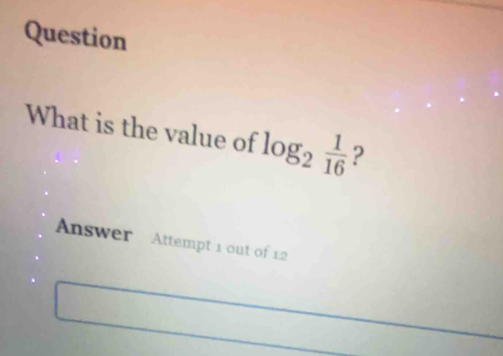 question what is the value of $\\log_{2} \\frac{1}{16}$? answer attempt…