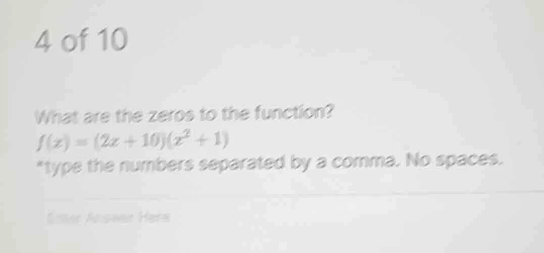 4 of 10 what are the zeros to the function? f(x) = (2x + 10)(x² + 1) *t…