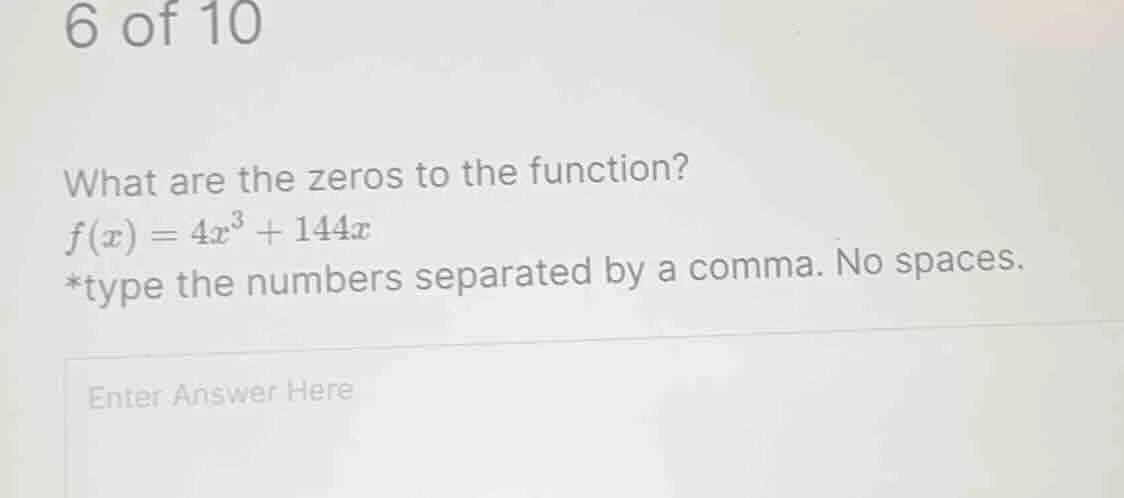 6 of 10 what are the zeros to the function? f(x) = 4x³ + 144x *type the…