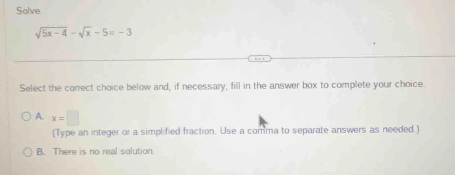 solve. \\(\\sqrt{5x - 4} - \\sqrt{x} - 5 = -3\\) select the correct cho…