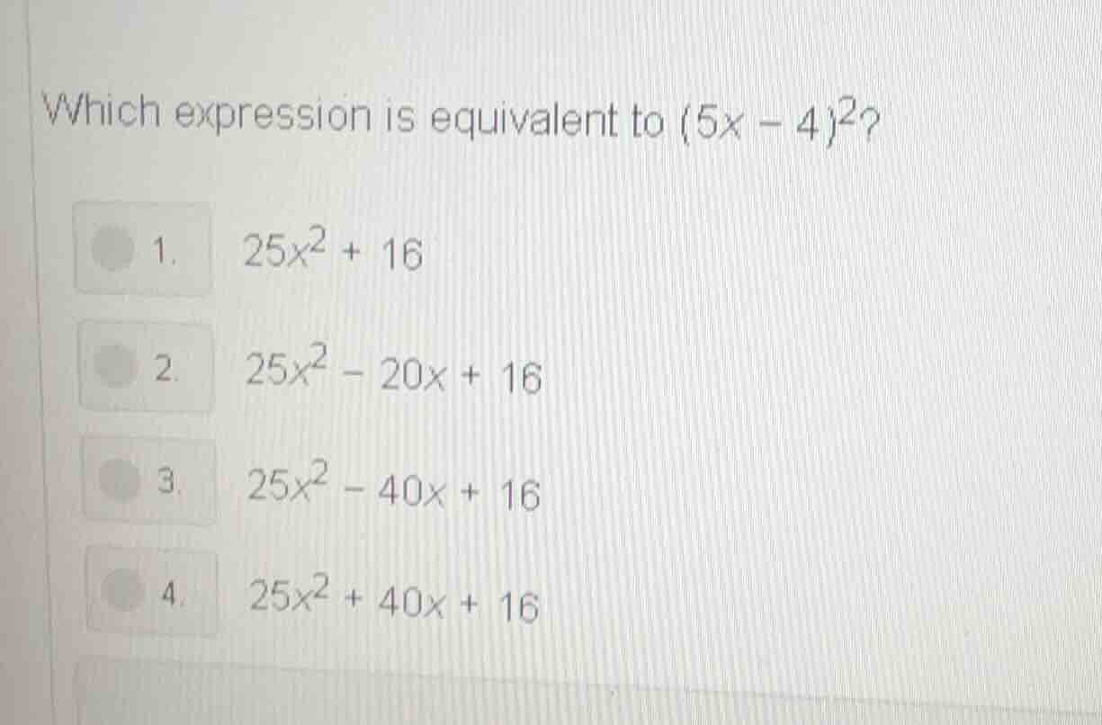 which expression is equivalent to $(5x - 4)^2$? 1. $25x^2 + 16$ 2. $25x…