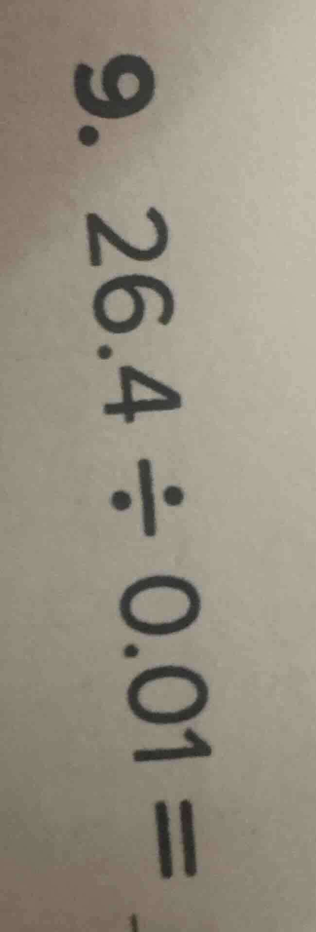 9. 26.4÷0.01=