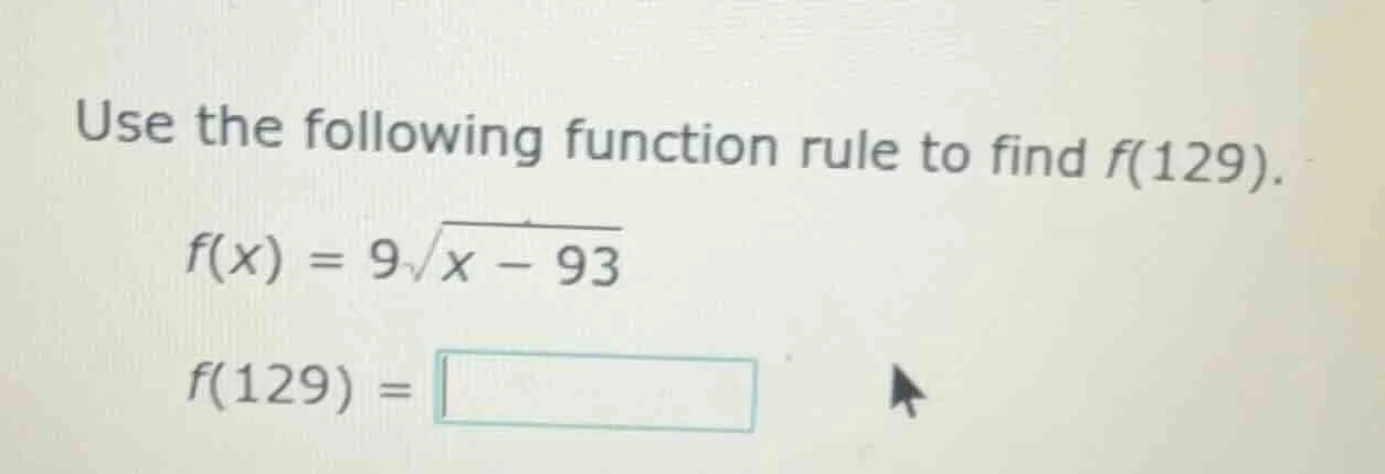 use the following function rule to find f(129). f(x) = 9\\sqrt{x - 93} …