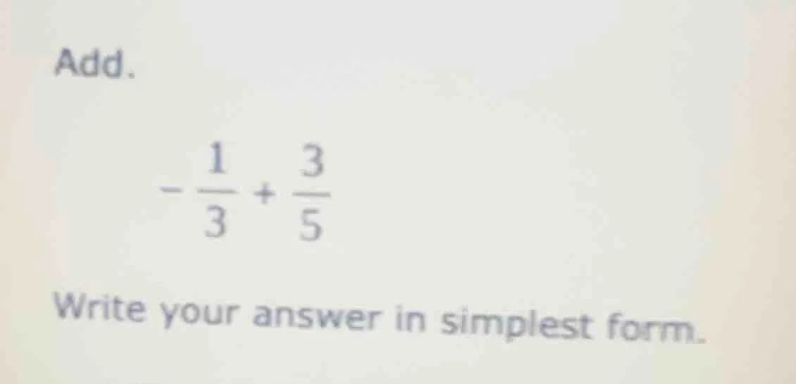add. $-\frac{1}{3}+\frac{3}{5}$ write your answer in simplest form.