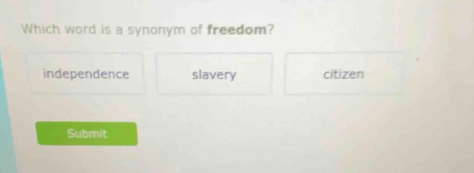 which word is a synonym of freedom? independence slavery citizen submit