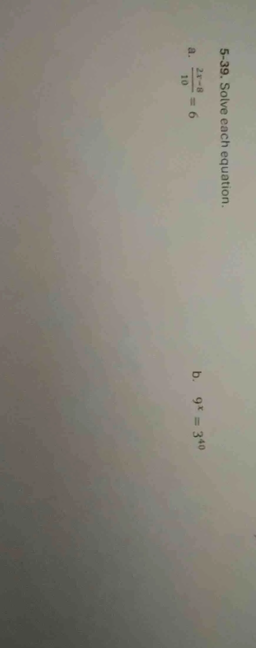 5-39. solve each equation. a. $\frac{2x - 8}{10} = 6$ b. $9^x = 3^{40}$