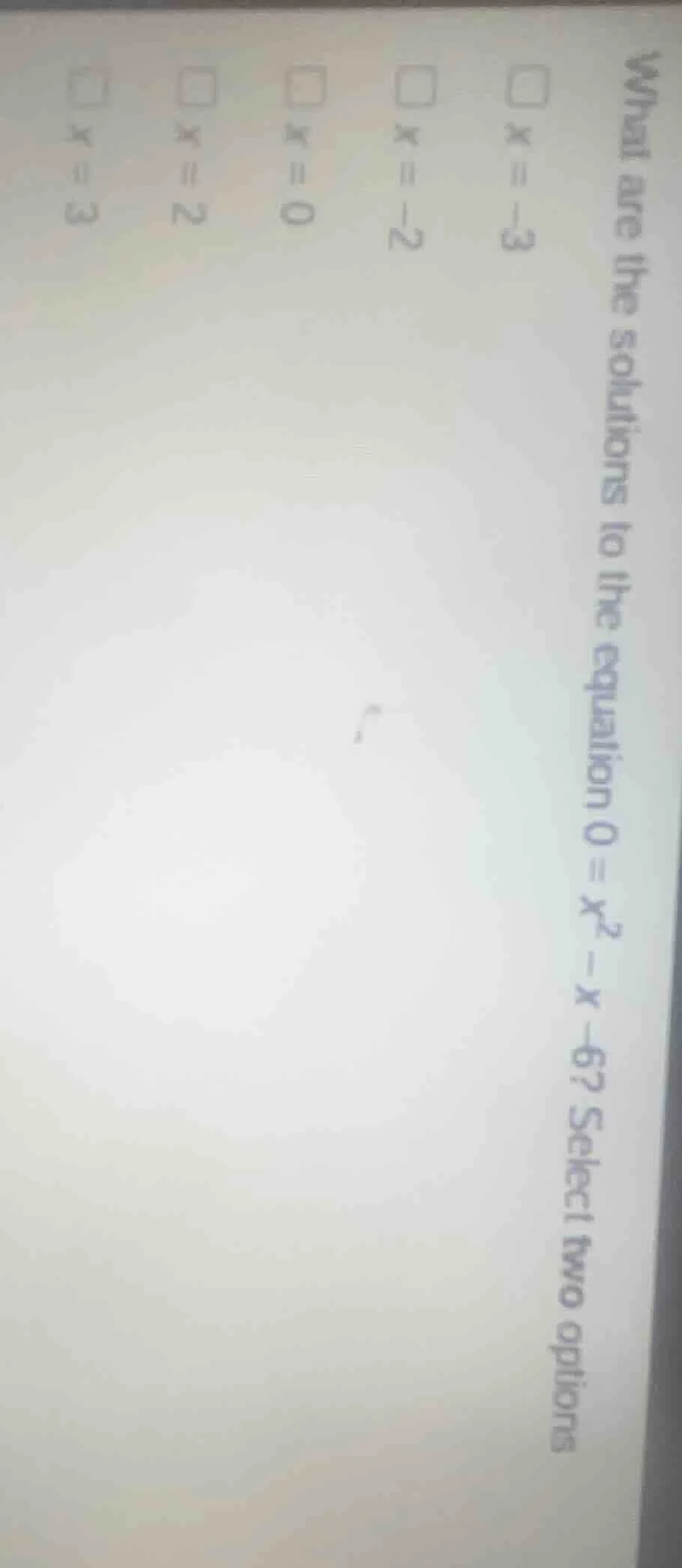 what are the solutions to the equation $0 = x^2 - x - 6$? select two op…
