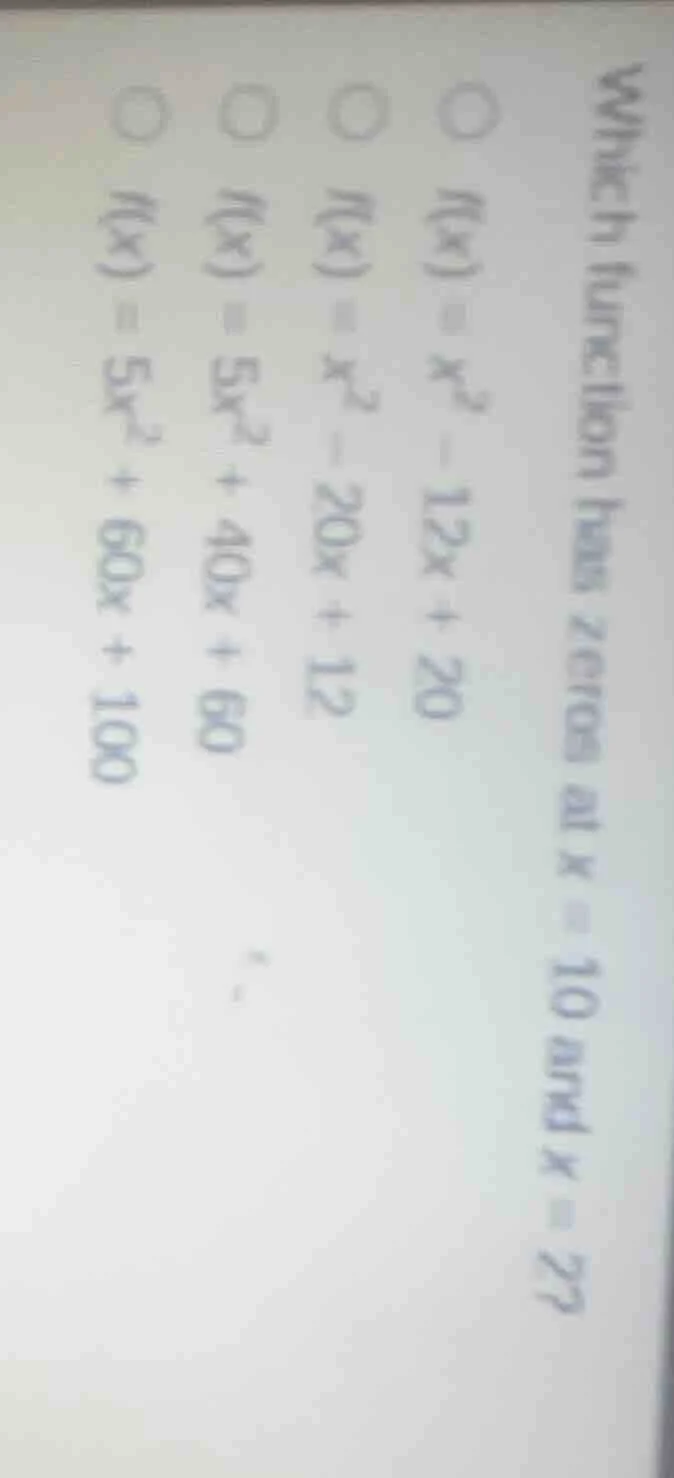 which function has zeros at x = 10 and x = 2? a) ( f(x) = x^2 - 12x + 2…