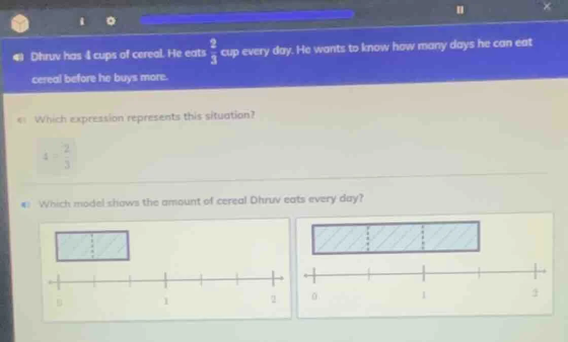 dhruv has 4 cups of cereal. he eats \\(\\frac{2}{3}\\) cup every day. h…