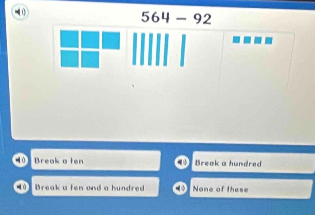 564 - 92 break a ten break a hundred break a ten and a hundred none of …