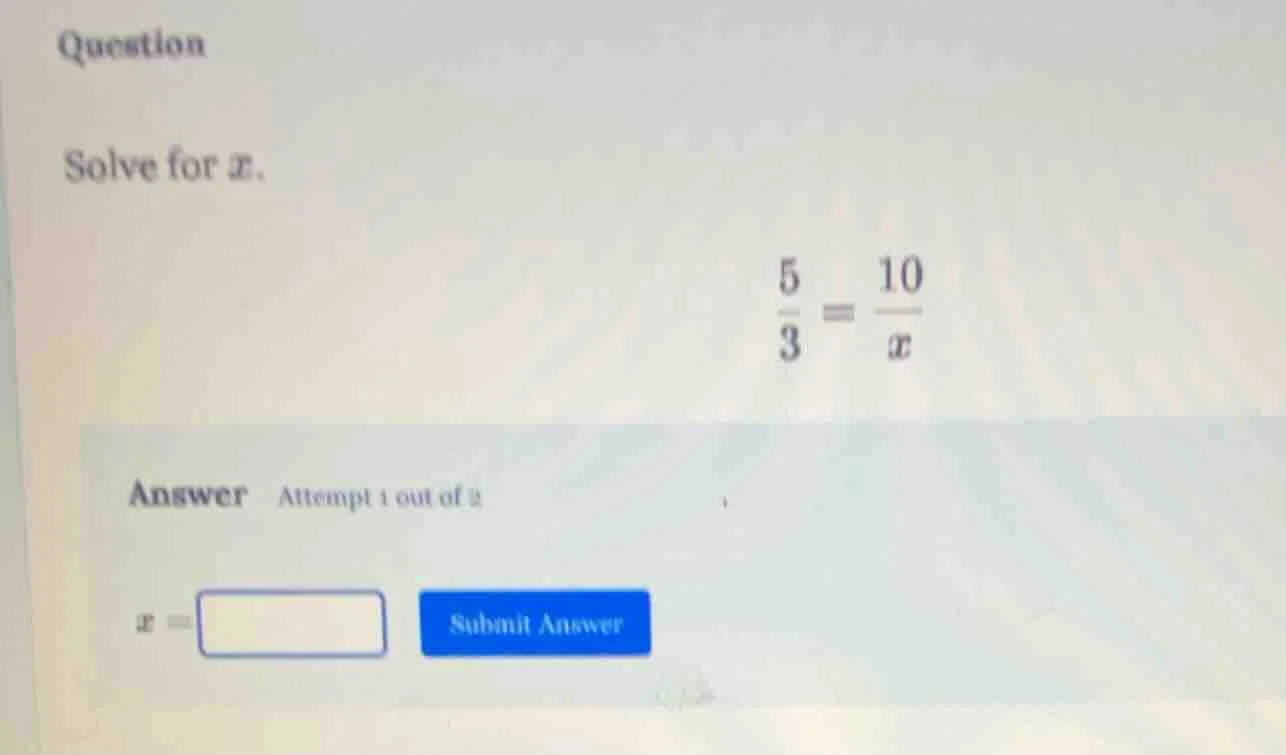 question solve for x. \\(\\frac{5}{3} = \\frac{10}{x}\\) answer attempt…