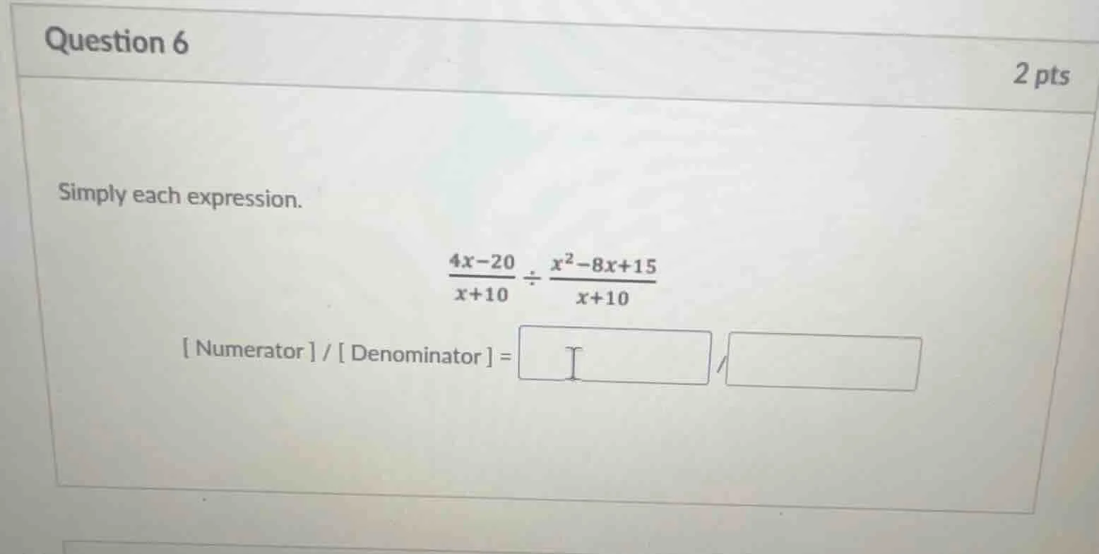 question 6 2 pts simplify each expression. \\(\\frac{4x - 20}{x + 10} \…