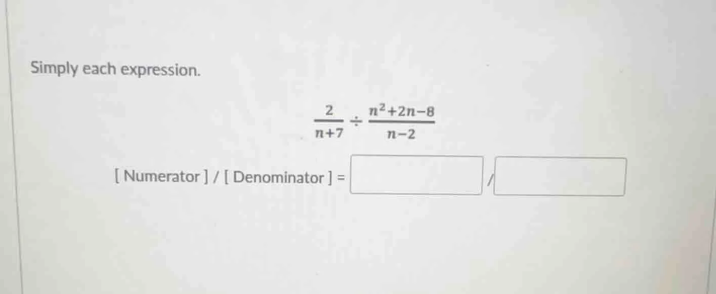 simplify each expression. \\(\\frac{2}{n + 7} \\div \\frac{n^2 + 2n - 8…