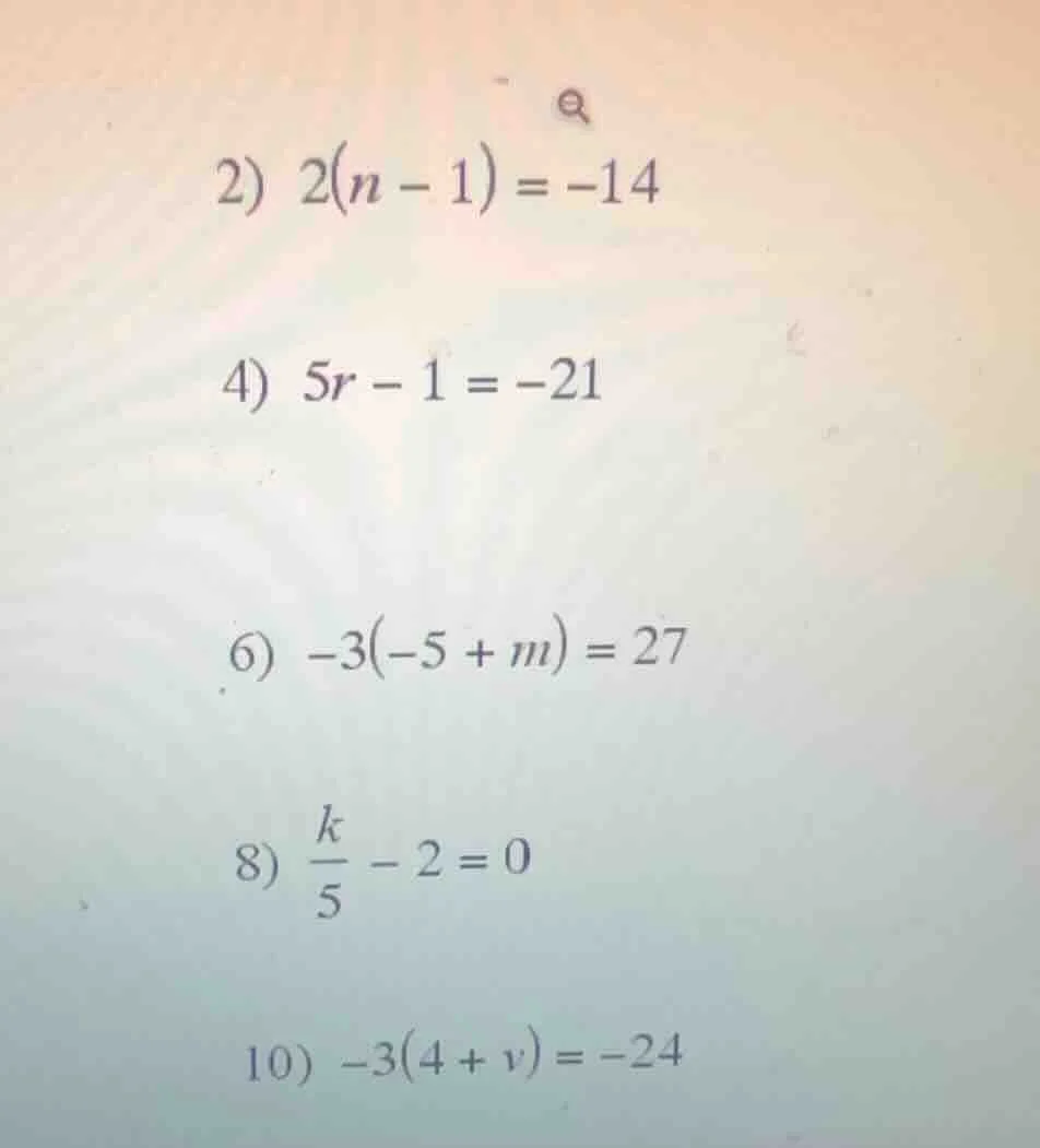 2) $2(n - 1) = -14$ 4) $5r - 1 = -21$ 6) $-3(-5 + m) = 27$ 8) $\frac{k}…