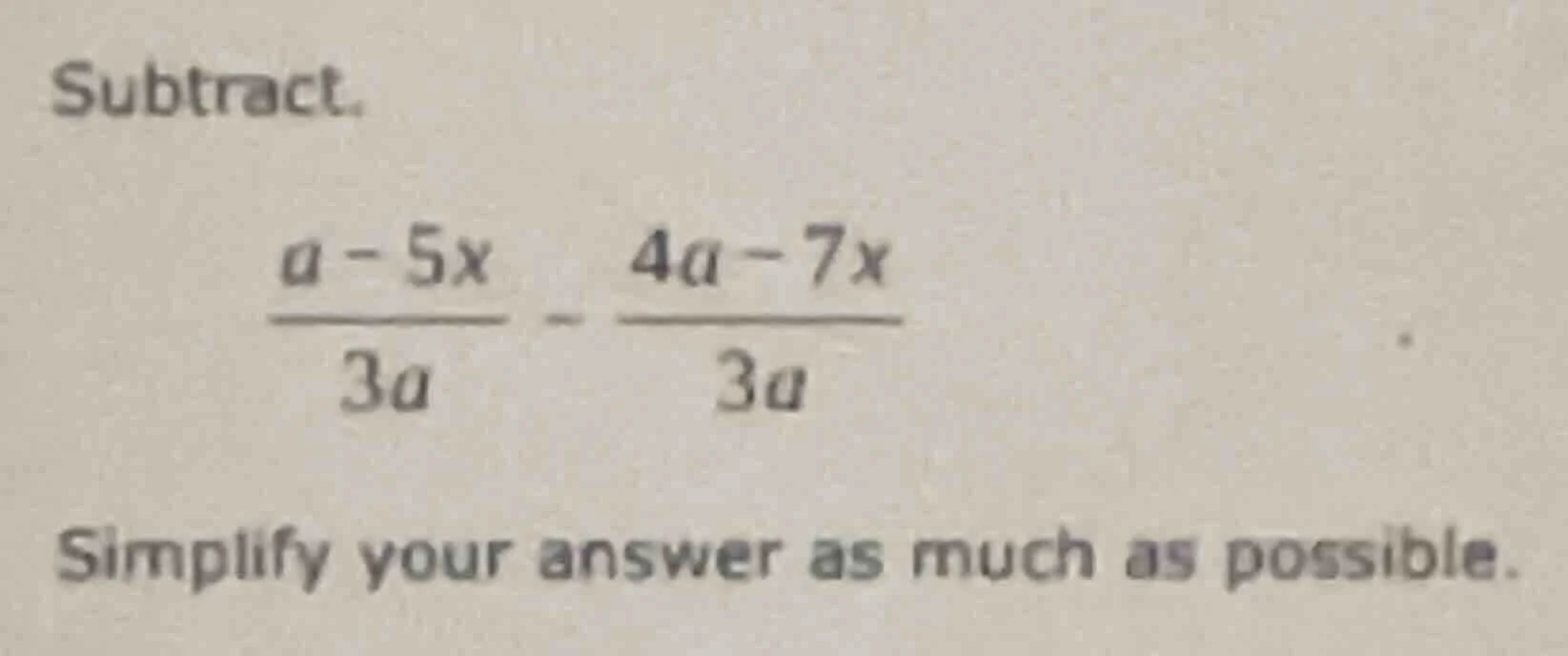subtract. \\(\\frac{a - 5x}{3a} - \\frac{4a - 7x}{3a}\\) simplify your …
