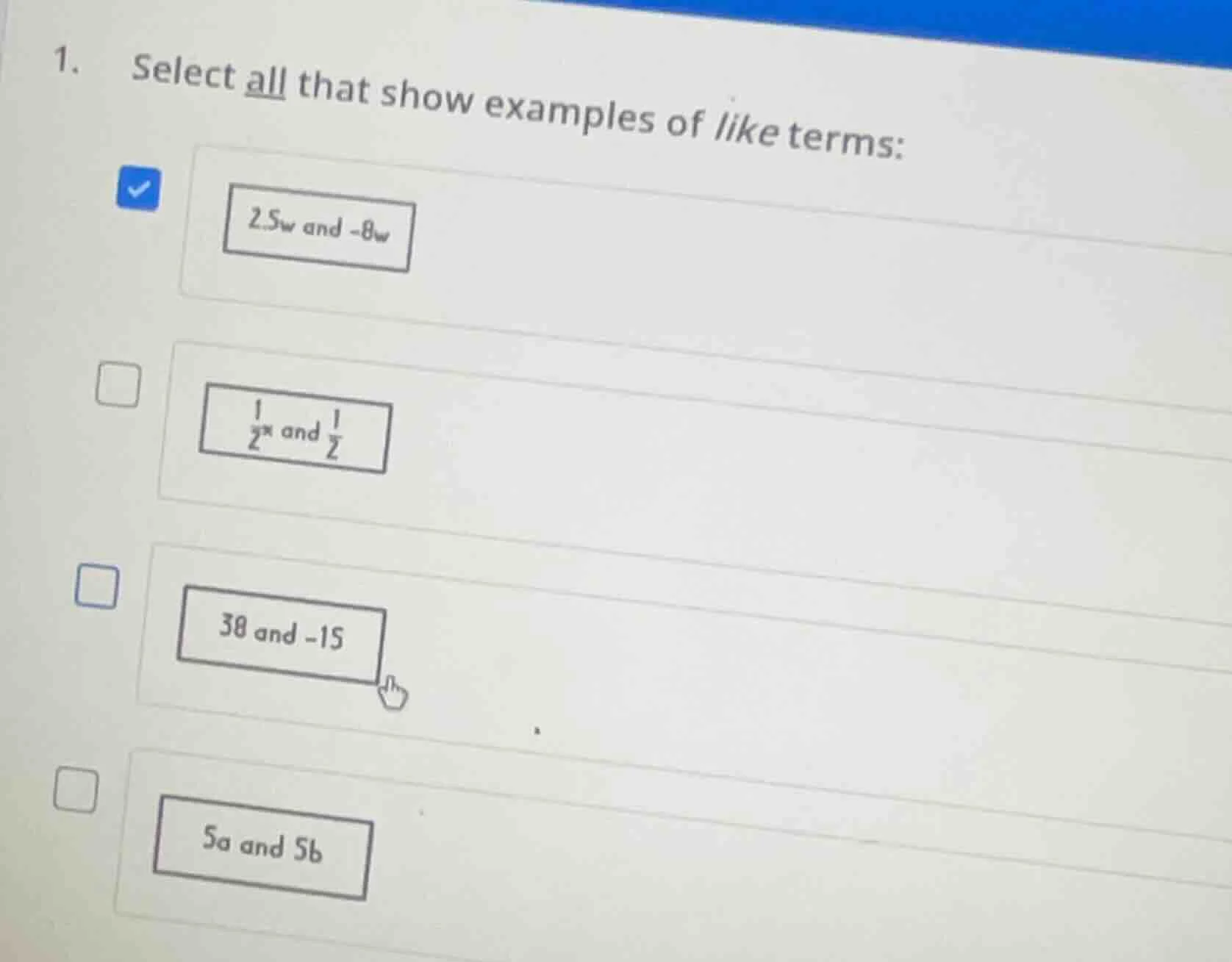 1. select all that show examples of like terms: 2.5w and -8w, (1/2)x an…