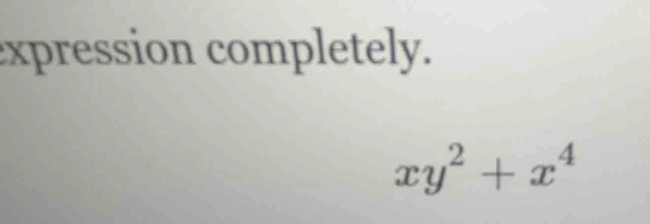 expression completely. $xy^2 + x^4$