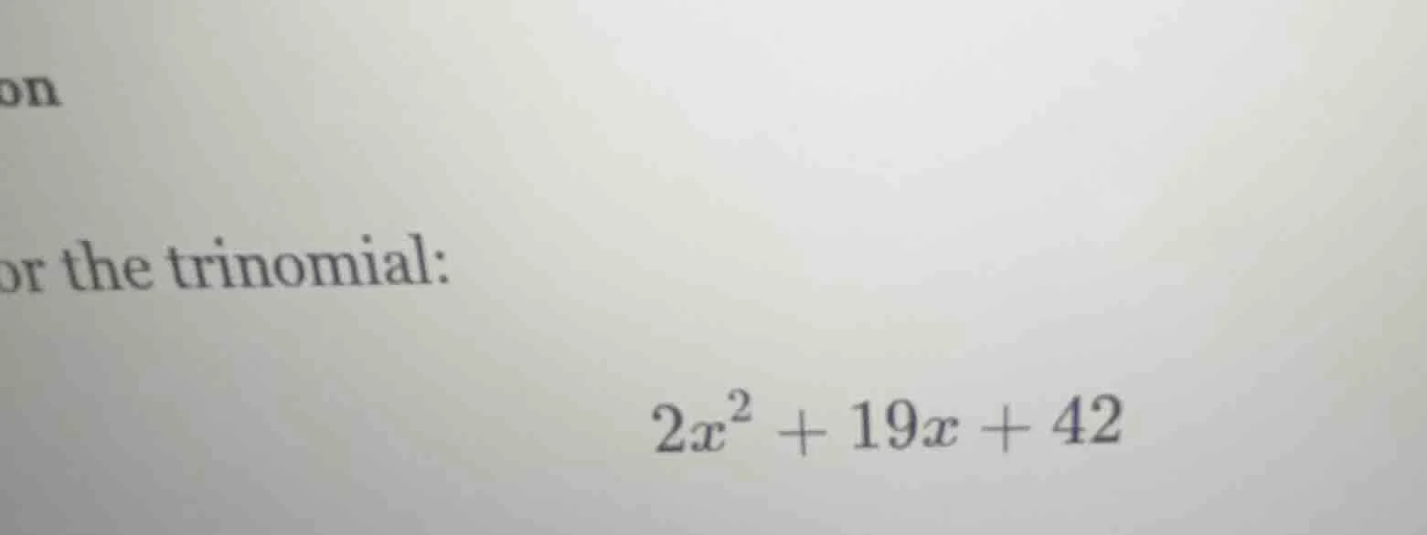 or the trinomial: $2x^2 + 19x + 42$