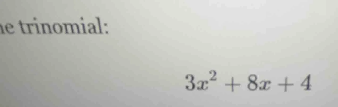 he trinomial: $3x^2 + 8x + 4$