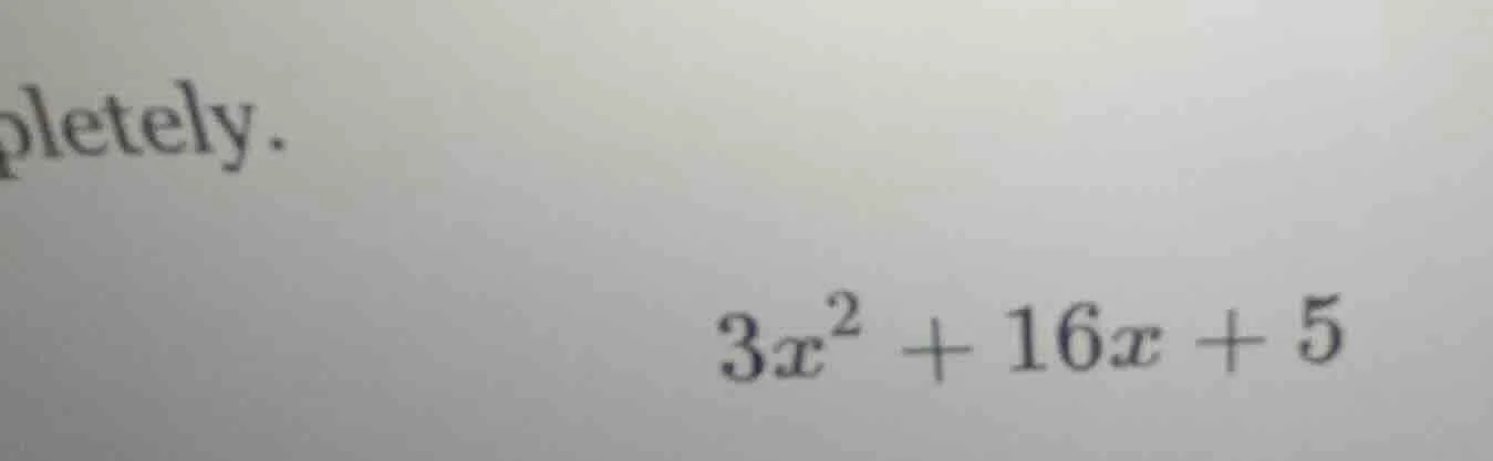 completely. 3x² + 16x + 5