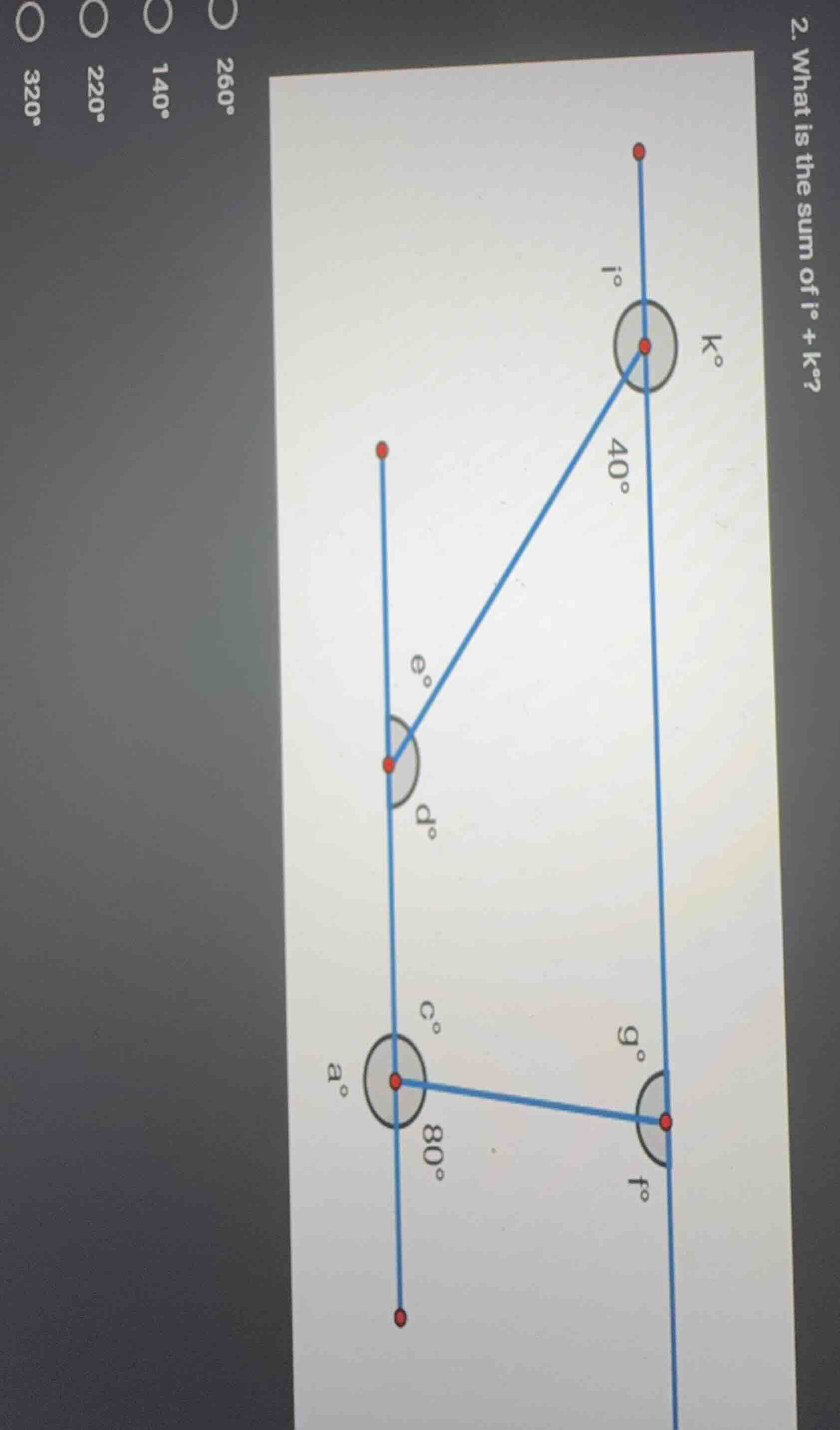 2. what is the sum of i° + k°? options: 260°, 140°, 220°, 320°