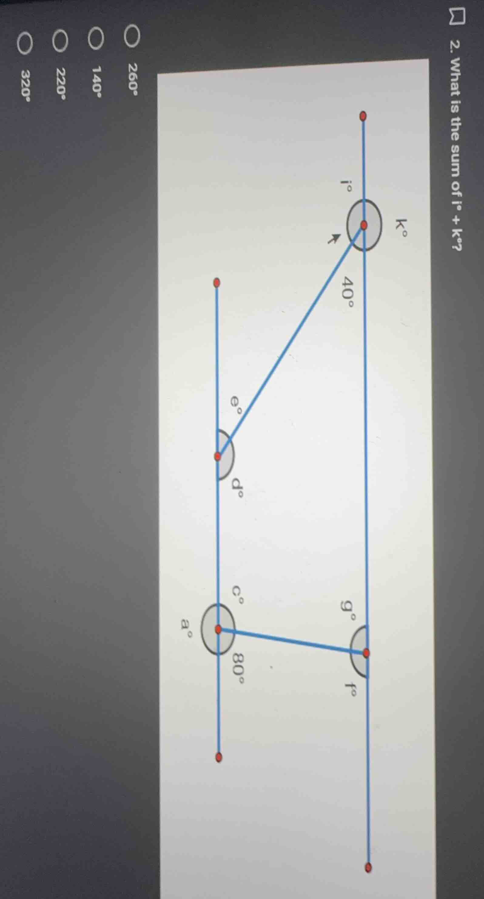 2. what is the sum of i° + k°? options: 260°, 140°, 220°, 320°