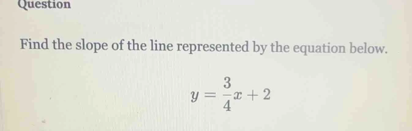 question find the slope of the line represented by the equation below. …