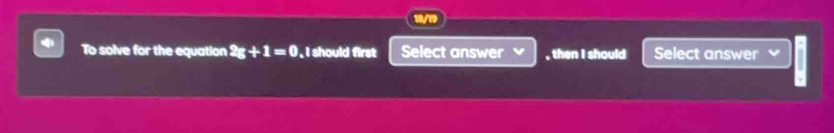 to solve for the equation $2g + 1 = 0$, i should first select answer, t…