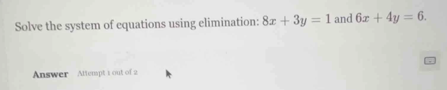 solve the system of equations using elimination: $8x + 3y = 1$ and $6x …
