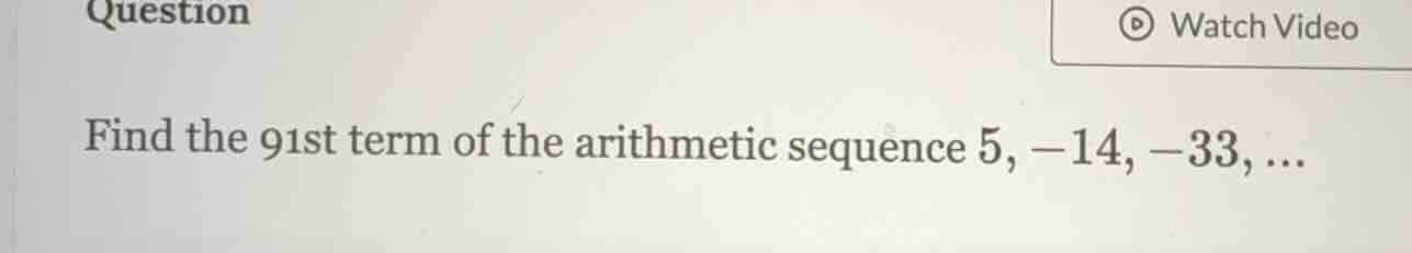 find the 91st term of the arithmetic sequence 5, -14, -33, ...